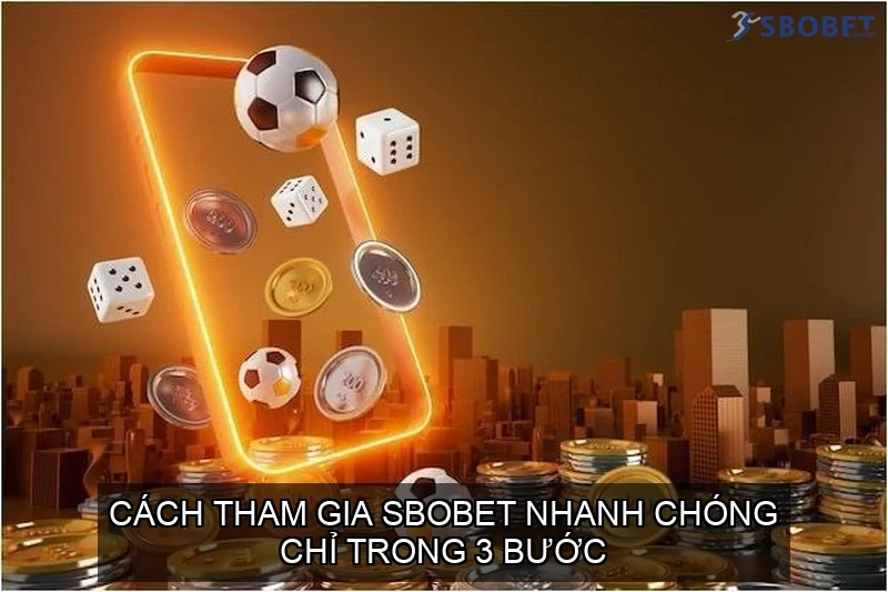 SBOBET - Nhà Cái Cá Cược Thể Thao Kèo Châu Á - Phiên Bản Di Động SBOBET 30 Cách tham gia SBOBET nhanh chóng chỉ trong 3 bước